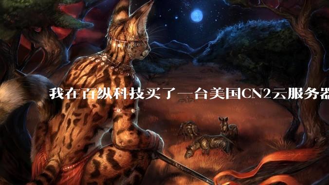 我在百纵科技买了一台美国CN2云服务器，如何测试是不是CN2线路？