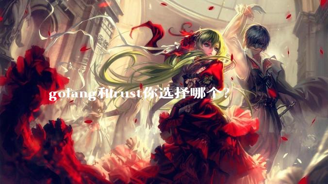 golang和rust你选择哪个？