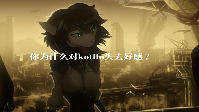 你为什么对kotlin失去好感?